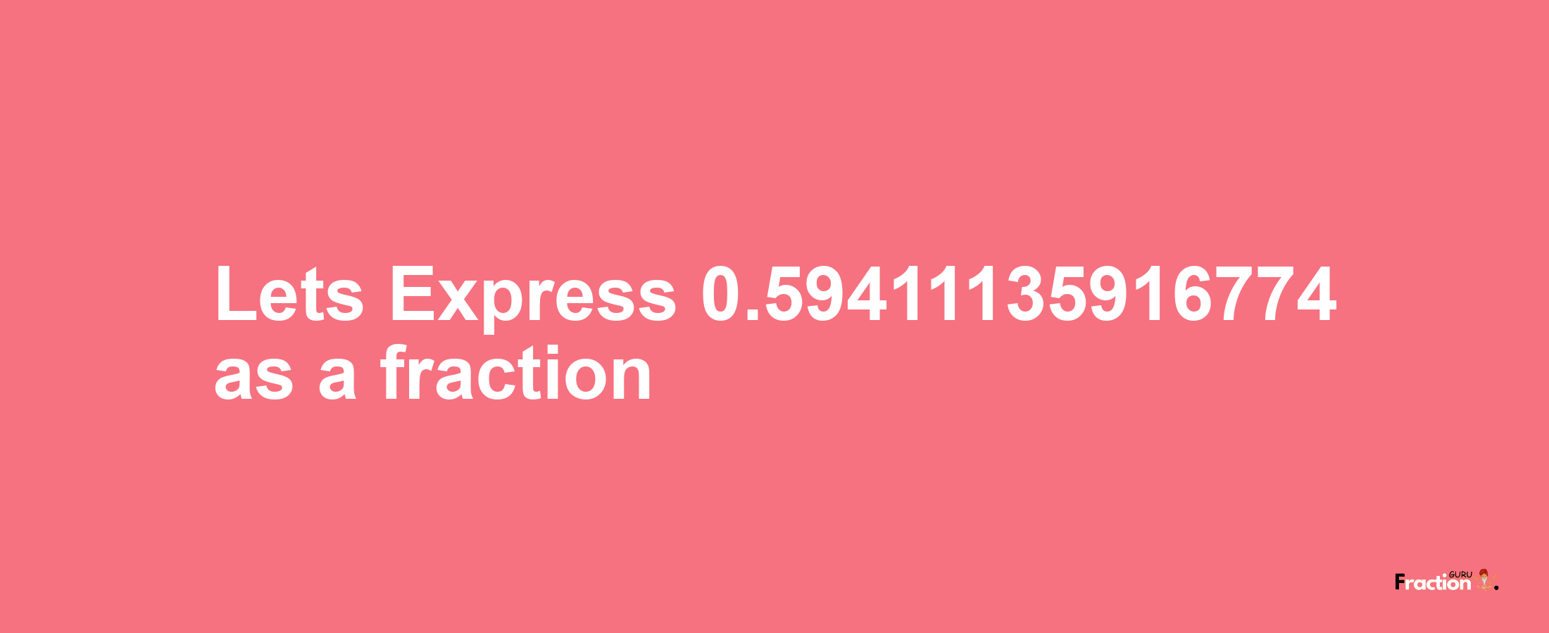 Lets Express 0.59411135916774 as afraction